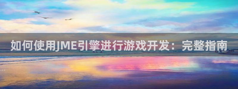 沐鸣2官网：如何使用JME引擎进行游戏开发：完整指南
