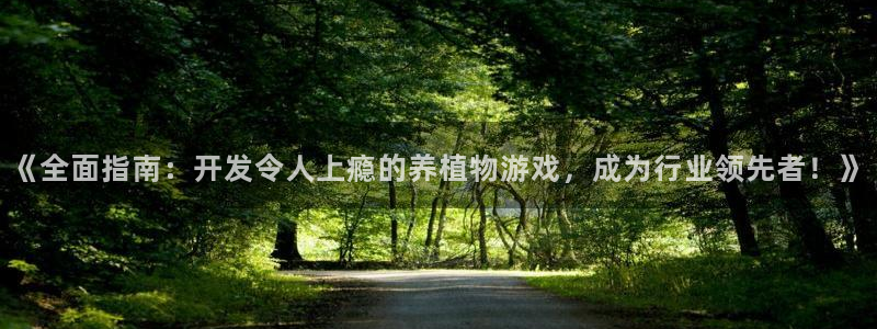 沐鸣娱乐2l怎么样：《全面指南：开发令人上瘾的养植物游戏，成为行业领先者！》